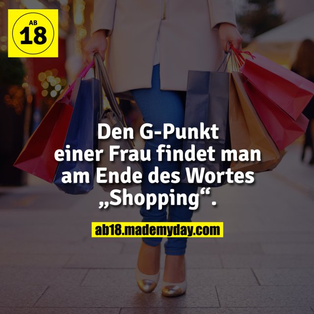 Den G-Punkt einer Frau findet man am Ende des Wortes „Shopping“.