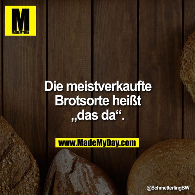Die meistverkaufte Brotsorte heißt<br />
"das da".