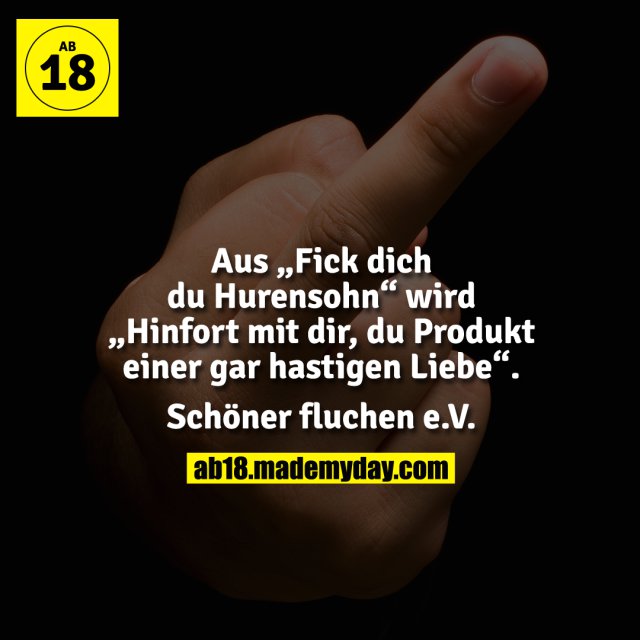 Aus „Fick dich du Hurensohn“ wird „Hinfort mit dir, du Produkt einer gar hastigen Liebe“.<br />
<br />
Schöner fluchen e.V.