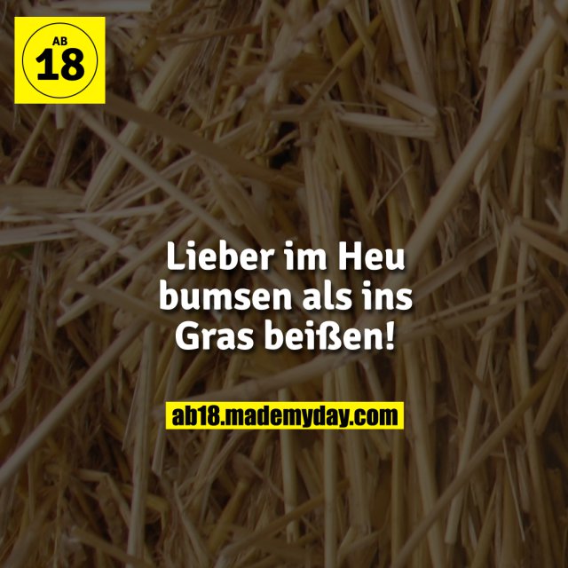 Lieber im Heu bumsen als ins Gras bei&szlig;en!