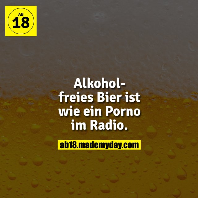 Alkoholfreies Bier ist wie ein Porno im Radio.