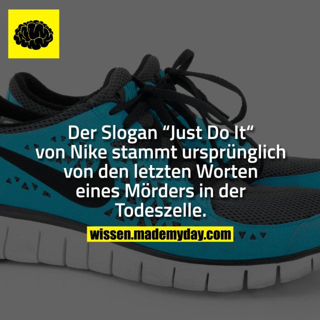 Der Slogan “Just Do It“ von Nike stammt ursprünglich von den letzten Worten eines Mörders in der Todeszelle.