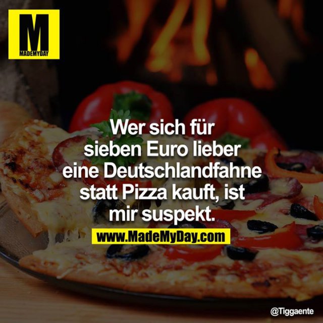 Wer sich für sieben Euro lieber eine Deutschlandfahne statt Pizza kauft ist mir suspekt.<br />
<br />
