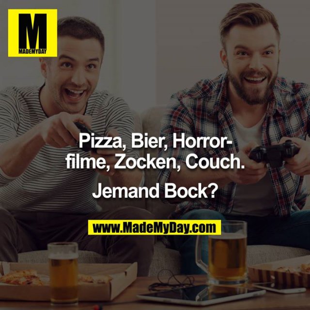 Pizza, Bier, Horrorfilme, Zocken, Bett - Jemand bock?