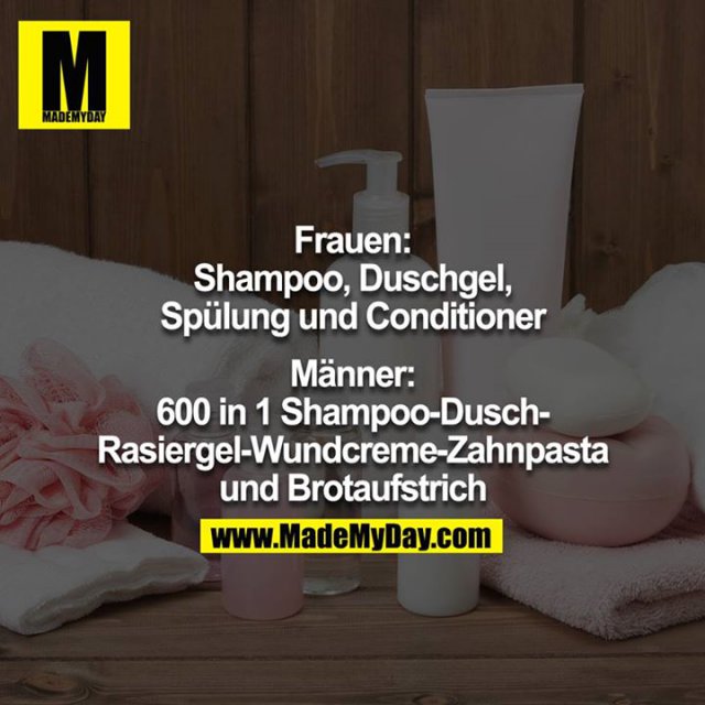 Frauen: Shampoo, Duschgel, Spülung und Conditioner<br />
Männer: 600 in 1 Shampoo-Dusch & Radiergel-Wundcreme-Zahnpasta und Brotaufstrich<br />
