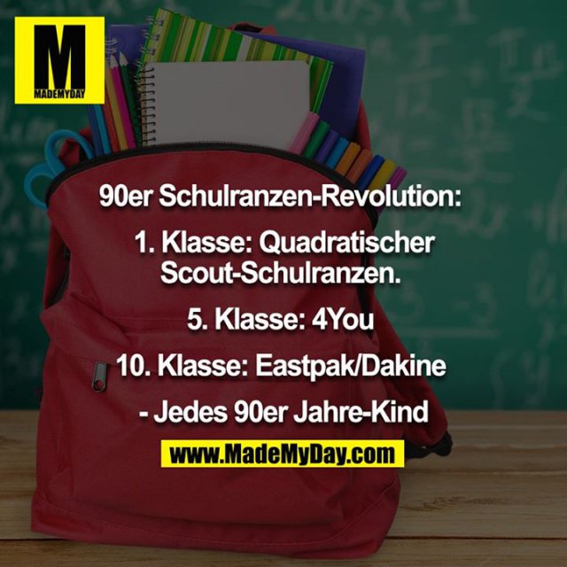 90er Schulranzen Revolution: <br />
<br />
1. Klasse: Quadratischer Scout Schulranzen. <br />
5. Klasse: 4You <br />
10. Klasse Eastpak/Dakine <br />
<br />
- Jedes 90er Jahre Kind
