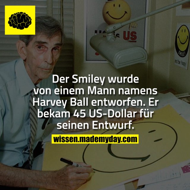 Der Smiley wurde von einem Mann namens Harvey Ball entworfen. Er bekam 45 US-Dollar für seinen Entwurf.