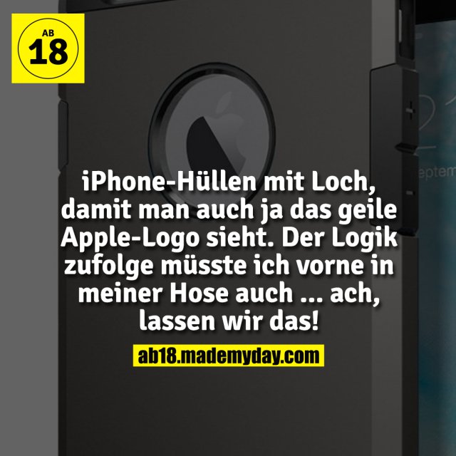 iPhone-Hüllen mit Loch, damit man auch ja das geile Apple-Logo sieht. Der Logik zufolge müsste ich vorne in meiner Hose auch ... ach, lassen wir das!