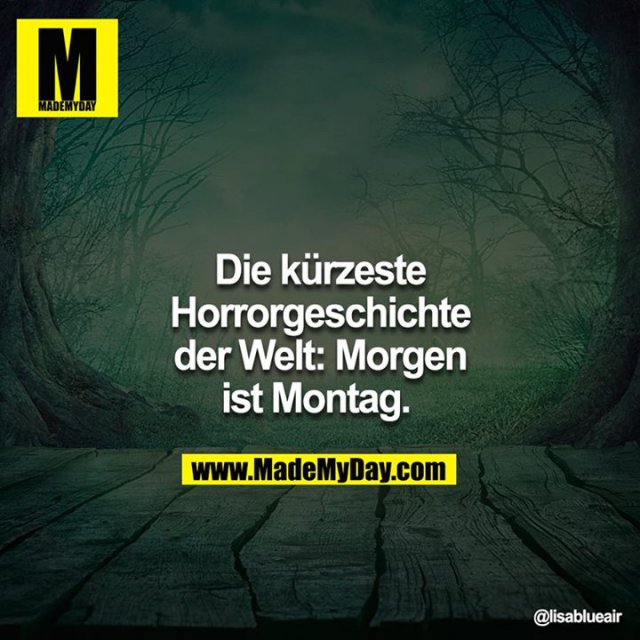 Die kürzeste Horrorgeschichte der Welt: Morgen ist Montag.