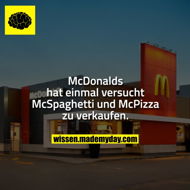 McDonalds hat einmal versucht McSpaghetti und McPizza zu verkaufen.