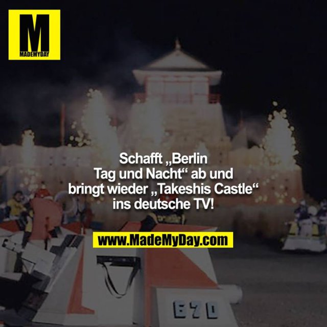 Schafft „Berlin Tag und Nacht“ ab und bringt wieder „Takeshis Castle“ ins deutsche TV!