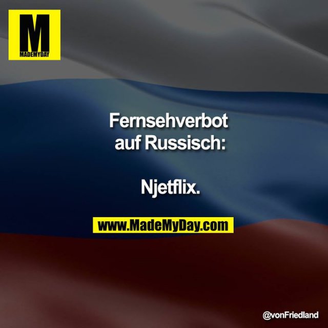 Fernsehverbot auf Russisch:<br />
<br />
Njetflix.