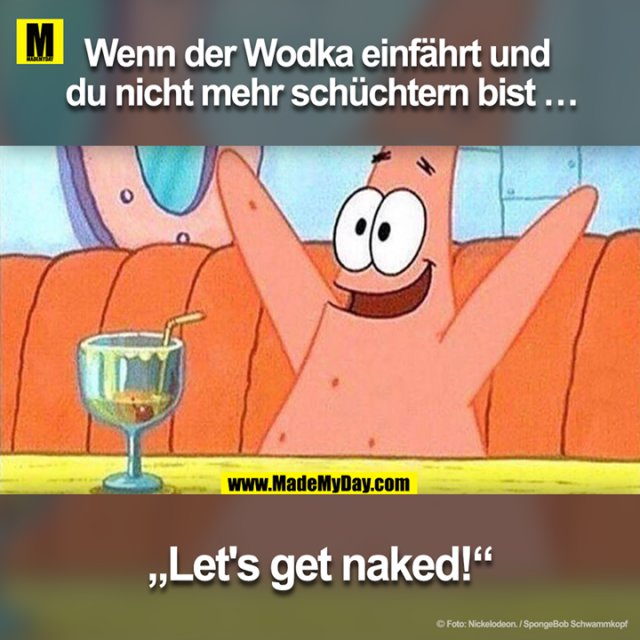 Wenn der Wodka einfährt und du nicht mehr schüchtern bist …<br />
"Let's get naked!"