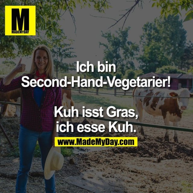 Ich bin Second-Hand Vegetarier! Kuh isst Gras, ich esse Kuh.
