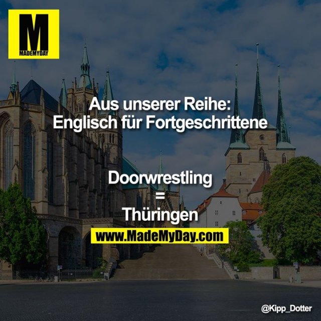 Aus unserer Reihe:<br />
Englisch für Fortgeschrittene<br />
<br />
Doorwrestling<br />
=<br />
Thüringen