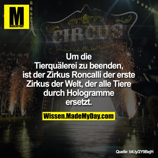 Um die<br />
Tierquälerei zu beenden,<br />
ist der Zirkus Roncalli der erste<br />
Zirkus der Welt, der alle Tiere<br />
durch Hologramme<br />
ersetzt.