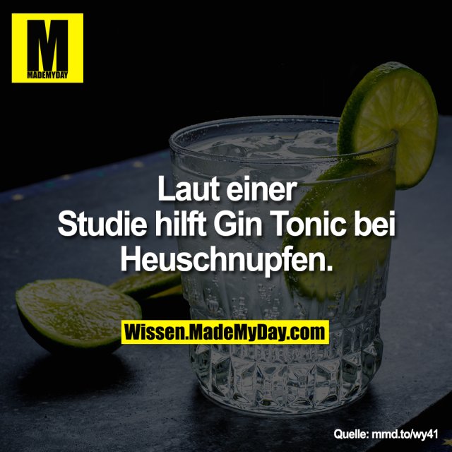 Laut einer Studie hilft Gin Tonic bei<br />
Heuschnupfen.