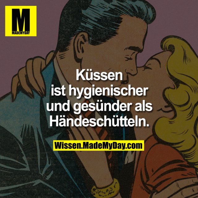 Küssen ist hygienischer<br />
und gesünder als<br />
Händeschütteln.