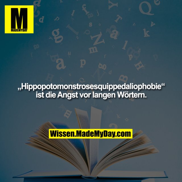 „Hippopotomonstrosesquippedaliophobie“<br />
ist die Angst vor langen Wörtern.