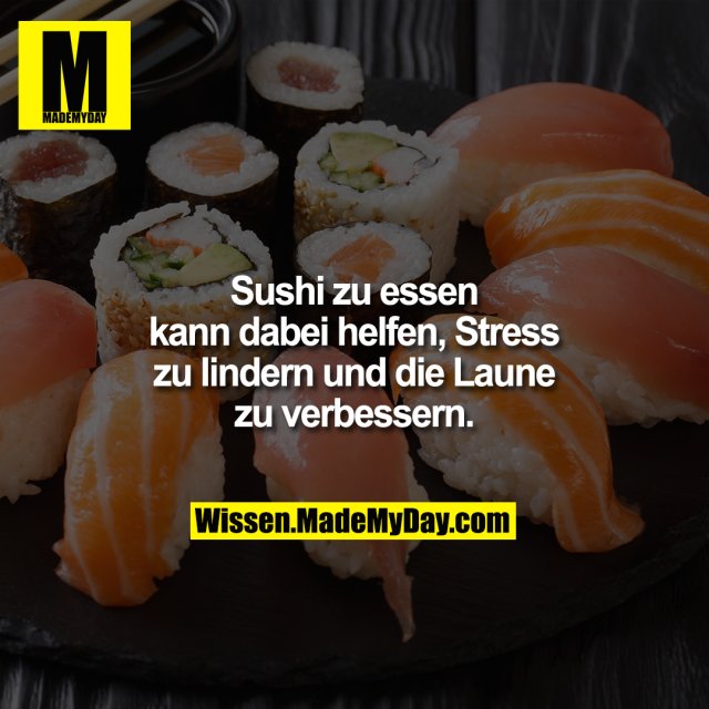 Sushi zu essen kann dabei helfen, Stress zu lindern und die Laune zu verbessern.
