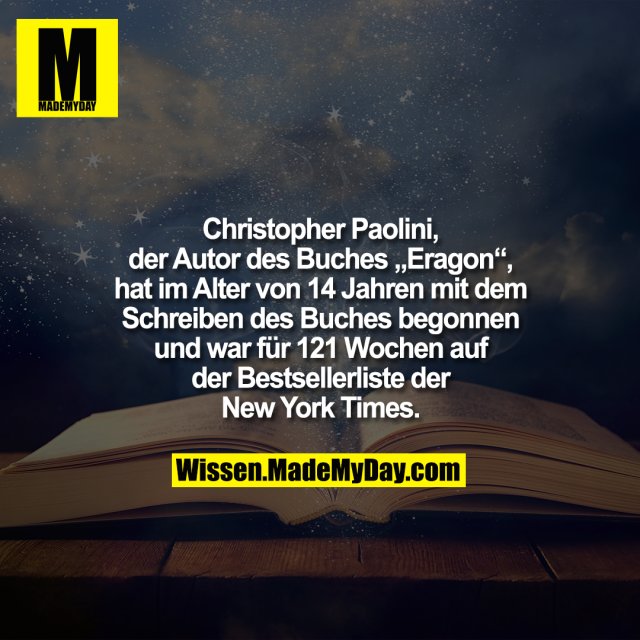 Christopher Paolini, der Autor des Buches „Eragon“, hat im Alter von 14 Jahren mit dem Schreiben des Buches begonnen und war für 121 Wochen auf der Bestsellerliste der New York Times.