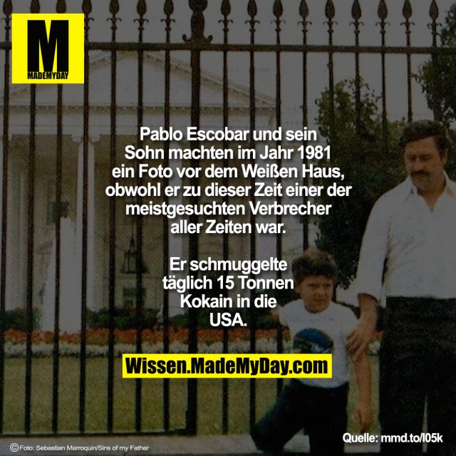 Pablo Escobar und sein Sohn machten im Jahr 1981 ein Foto vor dem Weißen Haus, obwohl er zu dieser Zeit einer der meistgesuchten Verbrecher aller Zeiten war.<br />
Er schmuggelte täglich 15 Tonnen Kokain in die USA.<br />
<br />
mmd.to/l05k