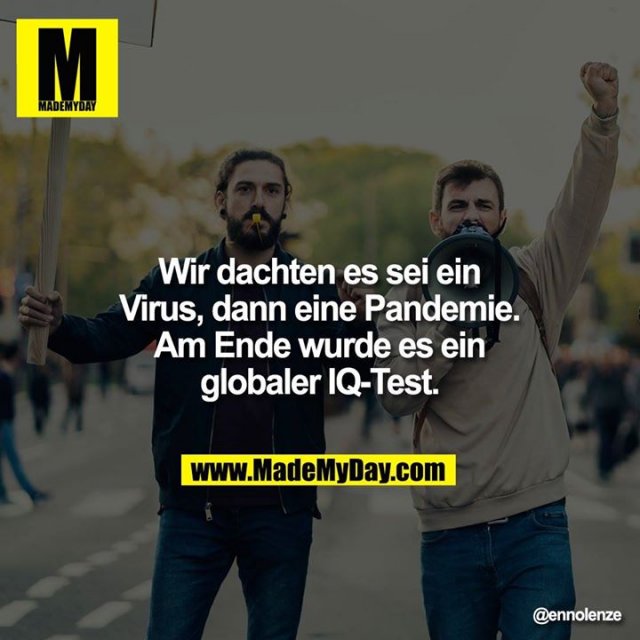 Wir dachten es sei ein Virus, dann eine Pandemie. Am Ende wurde es ein globaler IQ-Test.