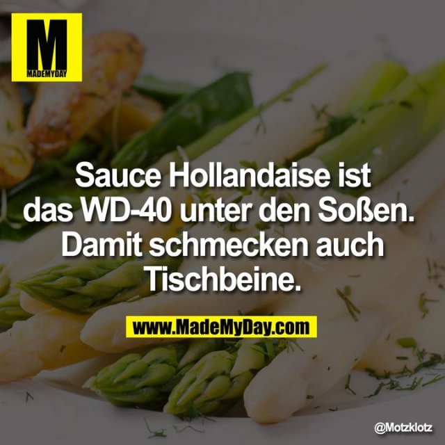 Sauce Hollandaise ist das WD-40 unter den Soßen. <br />
Damit schmecken auch Tischbeine.