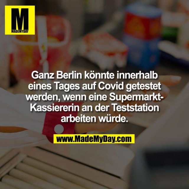 Ganz Berlin könnte innerhalb eines Tages auf Covid getestet werden, wenn eine Supermarkt-Kassiererin an der Teststation arbeiten würde.