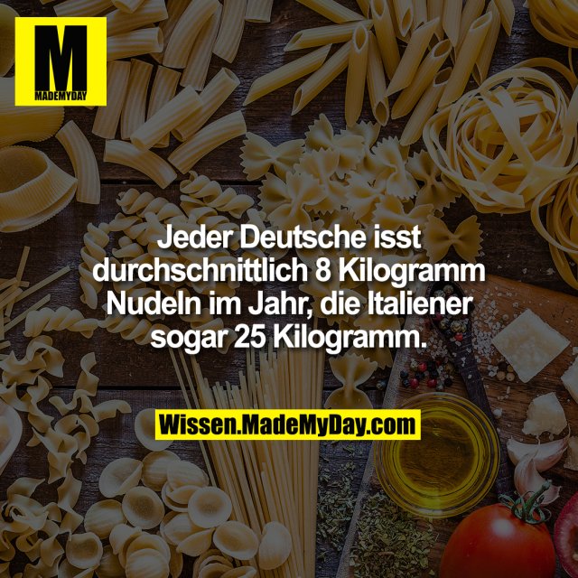 Jeder Deutsche isst durchschnittlich 8 Kilogramm Nudeln im Jahr, die Italiener sogar 25 Kilogramm.