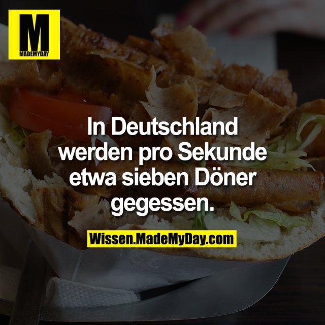 In Deutschland werden pro Sekunde etwa sieben Döner gegessen.