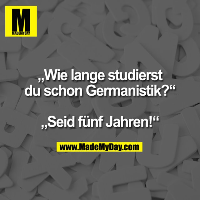 „Wie lange studierst du schon Germanistik?“ „Seid fünf Jahren!“