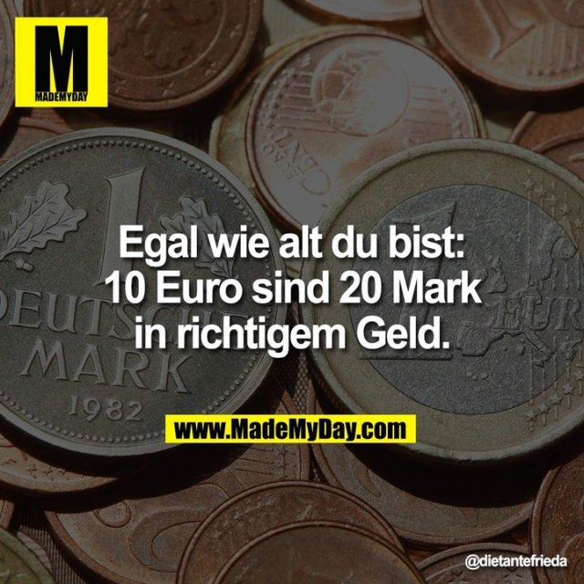 Egal wie alt du bist: 10 Euro sind 20 Mark in richtigem Geld.
