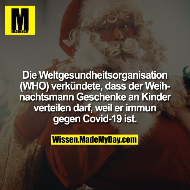 Die Weltgesundheitsorganisation (WHO) verkündete, dass der Weihnachtsmann Geschenke an Kinder verteilen darf, weil er immun gegen Covid-19 ist.