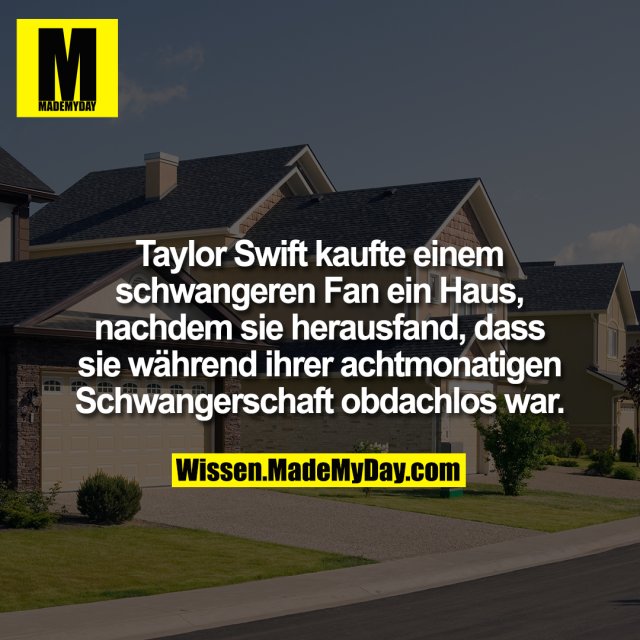 Taylor Swift kaufte einem schwangeren Fan ein Haus, nachdem sie herausfand, dass sie während ihrer achtmonatigen Schwangerschaft obdachlos war.