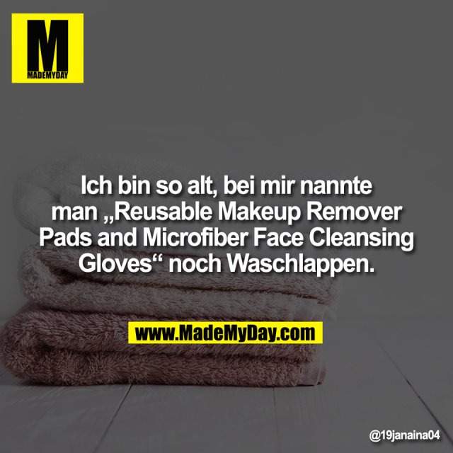 Ich bin so alt, bei mir nannte<br />
man „Reusable Makeup Remover<br />
Pads and Microfiber Face Cleansing<br />
Gloves“ noch Waschlappen.