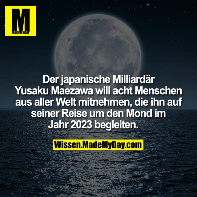 Der japanische Milliardär Yusaku Maezawa will acht Menschen aus aller Welt mitnehmen, die ihn auf seiner Reise um den Mond im Jahr 2023 begleiten.