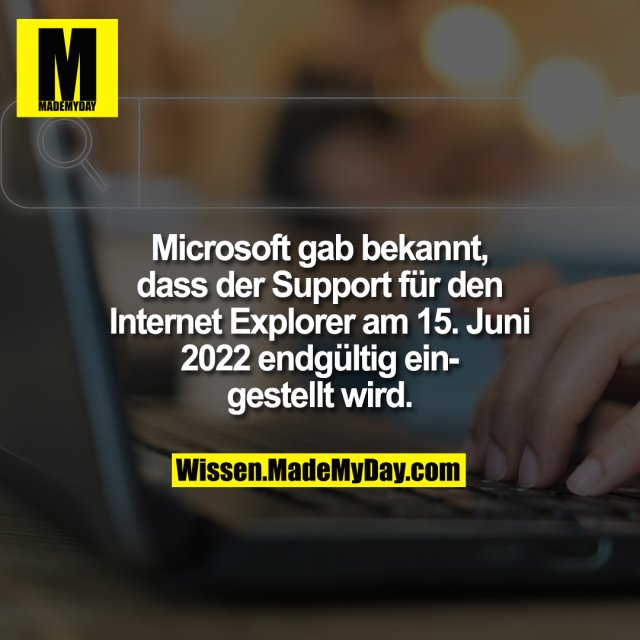 Microsoft gab bekannt, dass der Support für den Internet Explorer am 15. Juni 2022 endgültig eingestellt wird.