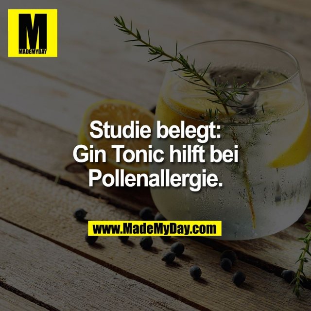 Studie belegt:<br />
Gin Tonic hilft bei<br />
Pollenallergie.