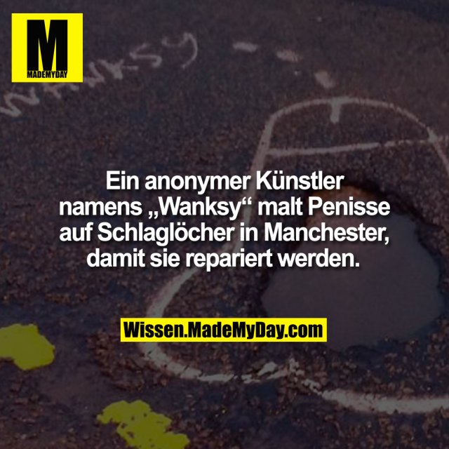 Ein anonymer Künstler namens „Wanksy“ malt Penisse auf Schlaglöcher in Manchester, damit sie repariert werden.