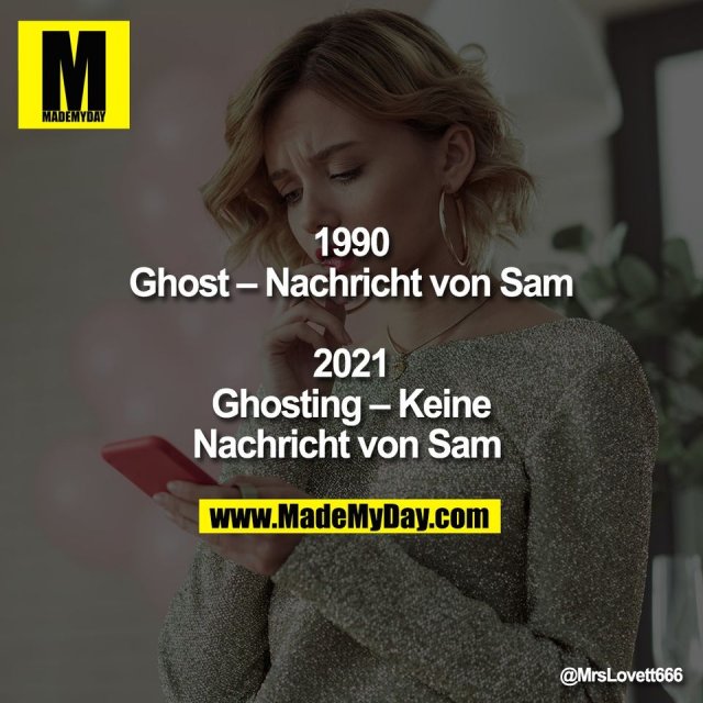 1990<br />
Ghost – Nachricht von Sam<br />
<br />
2021<br />
Ghosting – Keine<br />
Nachricht von Sam