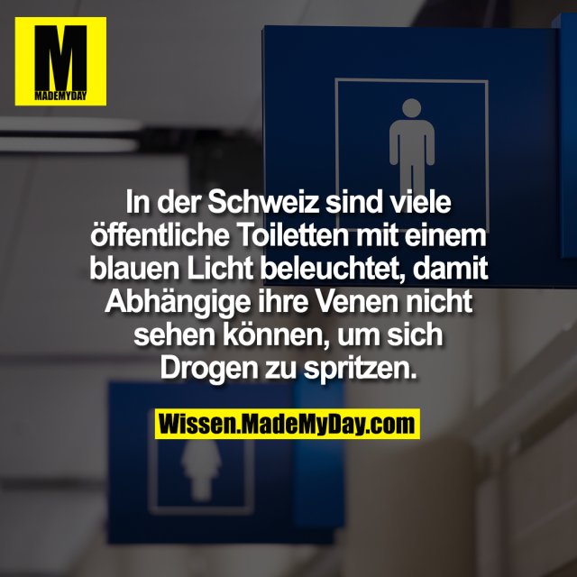 In der Schweiz sind viele öffentliche Toiletten mit einem blauen Licht beleuchtet, damit Abhängige ihre Venen nicht sehen können, um sich Drogen zu spritzen.