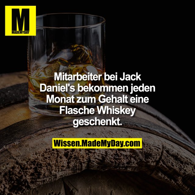 Mitarbeiter bei Jack Daniel's bekommen jeden Monat zum Gehalt eine Flasche Whiskey geschenkt.