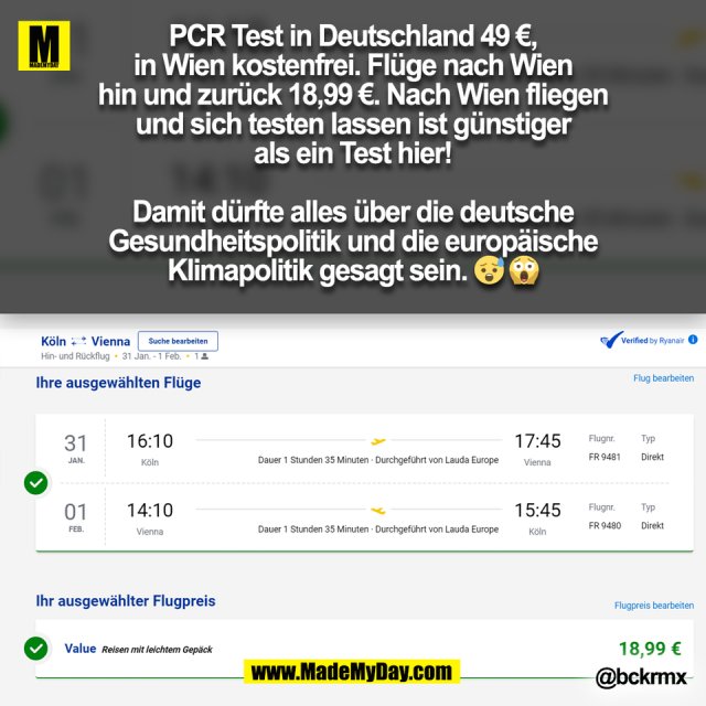 PCR Test in Deutschland 49 €,<br />
in Wien kostenfrei. Flüge nach Wien<br />
hin und zurück 18,99 €. Nach Wien fliegen<br />
und sich testen lassen ist günstiger<br />
als ein Test hier!<br />
<br />
Damit dürfte alles über die deutsche<br />
Gesundheitspolitik und die europäische<br />
Klimapolitik gesagt sein. 🤯 🤯 <br />
@bckrmx<br />
(BILD)