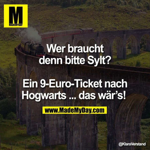 Wer braucht<br />
denn bitte Sylt?<br />
<br />
Ein 9-Euro-Ticket nach<br />
Hogwarts ... das wär’s!