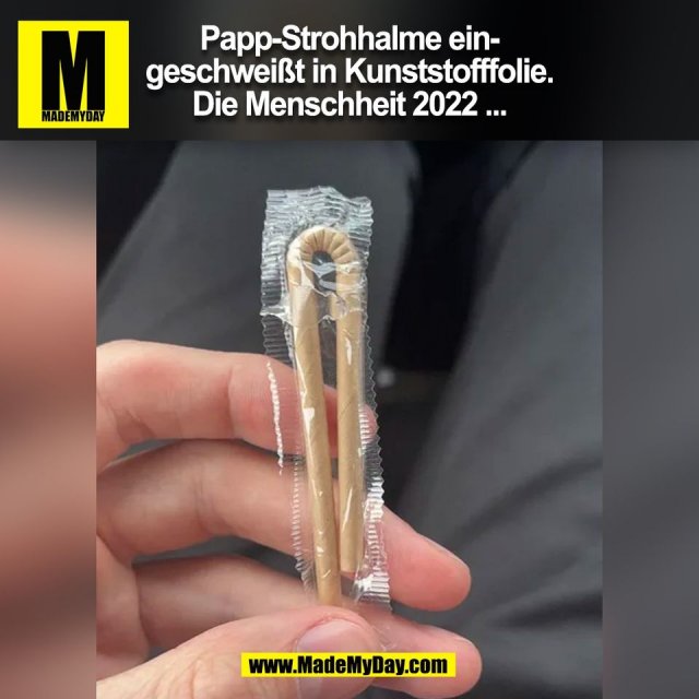 Papp-Strohhalme ein-<br />
geschweißt in Kunststofffolie.<br />
Die Menschheit 2022 ...<br />
(BILD)