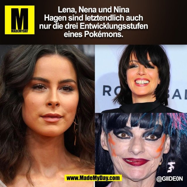 Lena, Nena und Nina<br />
Hagen sind letztendlich auch<br />
nur die drei Entwicklungsstufen<br />
eines Pokémons.<br />
@GIIDE0N<br />
(BILD)