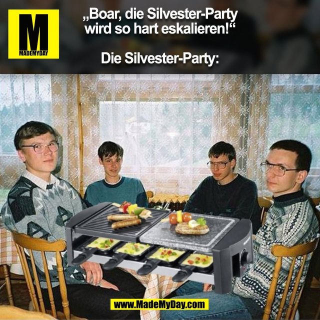 „Boar, die Silvester-Party<br />
wird so hart eskalieren!“<br />
<br />
Die Silvester-Party:<br />
(BILD)