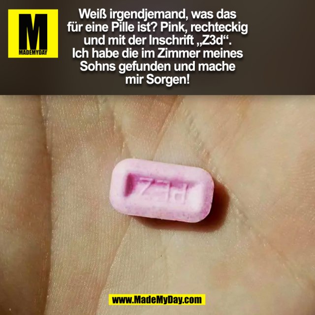 Weiß irgendjemand, was das<br />
für eine Pille ist? Pink, rechteckig<br />
und mit der Inschrift „Z3d“.<br />
Ich habe die im Zimmer meines<br />
Sohns gefunden und mache<br />
mir Sorgen!<br />
(BILD)