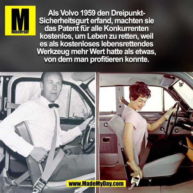 Als Volvo 1959 den Dreipunkt-<br />
Sicherheitsgurt erfand, machten sie<br />
das Patent für alle Konkurrenten<br />
kostenlos, um Leben zu retten, weil<br />
es als kostenloses lebensrettendes<br />
Werkzeug mehr Wert hatte als etwas,<br />
von dem man profitieren konnte.<br />
(BILD)